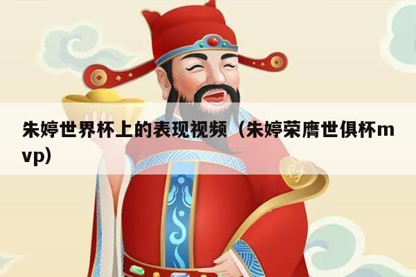 朱婷世界杯上的表现视频（朱婷荣膺世俱杯mvp）