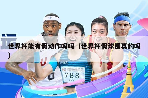 世界杯能有假动作吗吗（世界杯假球是真的吗）